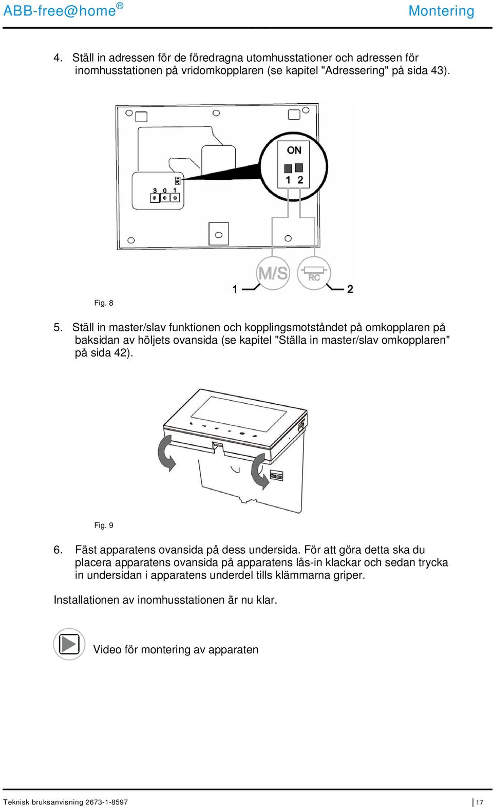 Ställ in master/slav funktionen och kopplingsmotståndet på omkopplaren på baksidan av höljets ovansida (se kapitel "Ställa in master/slav omkopplaren" på