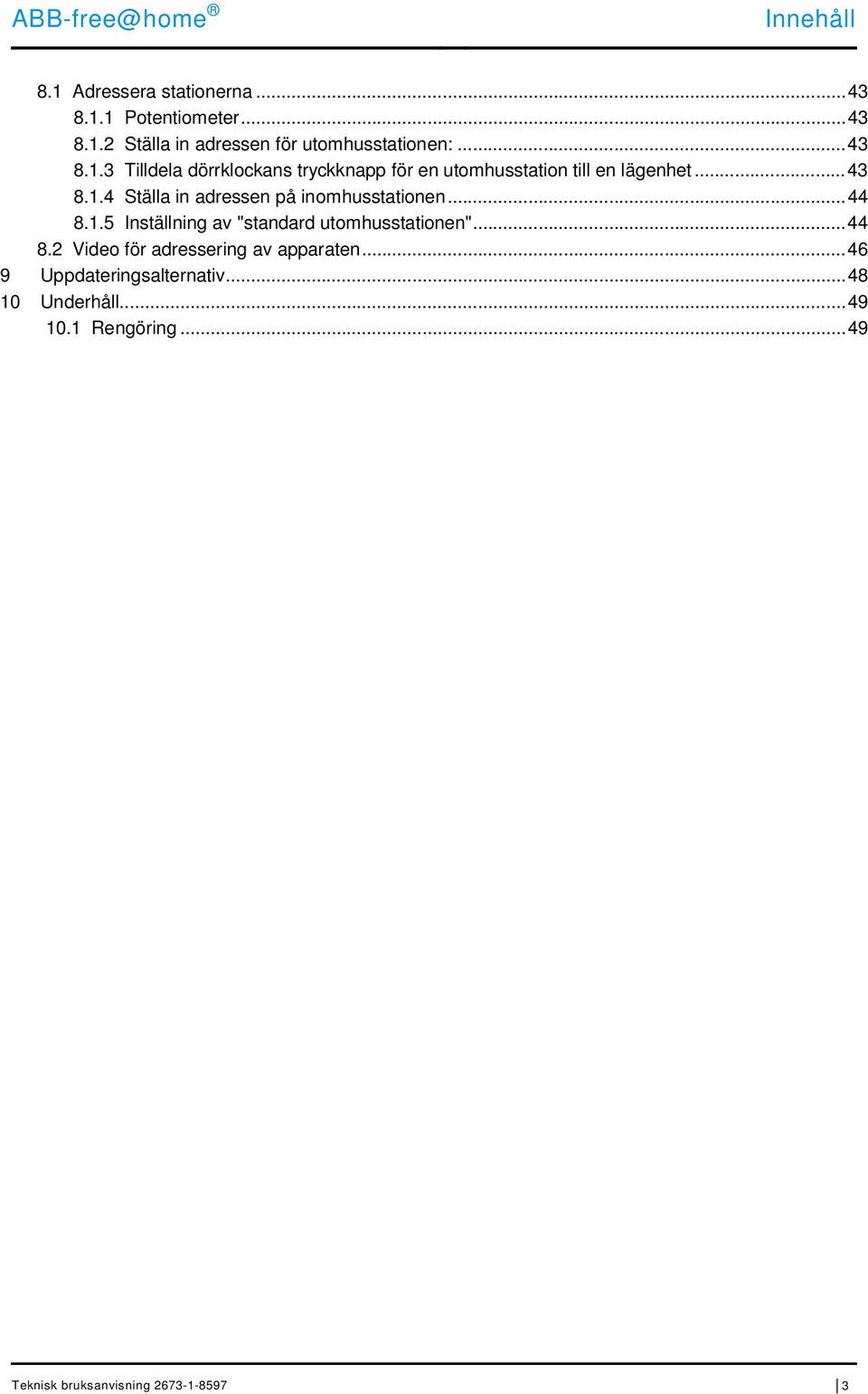 .. 44 8.1.5 Inställning av "standard utomhusstationen"... 44 8.2 Video för adressering av apparaten.