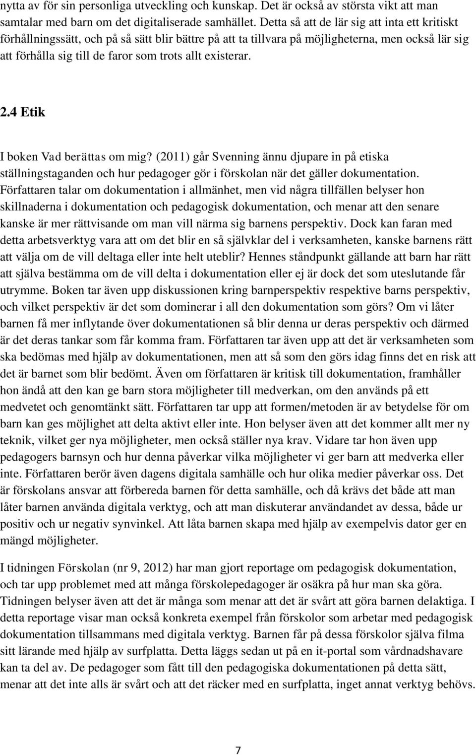 existerar. 2.4 Etik I boken Vad berättas om mig? (2011) går Svenning ännu djupare in på etiska ställningstaganden och hur pedagoger gör i förskolan när det gäller dokumentation.