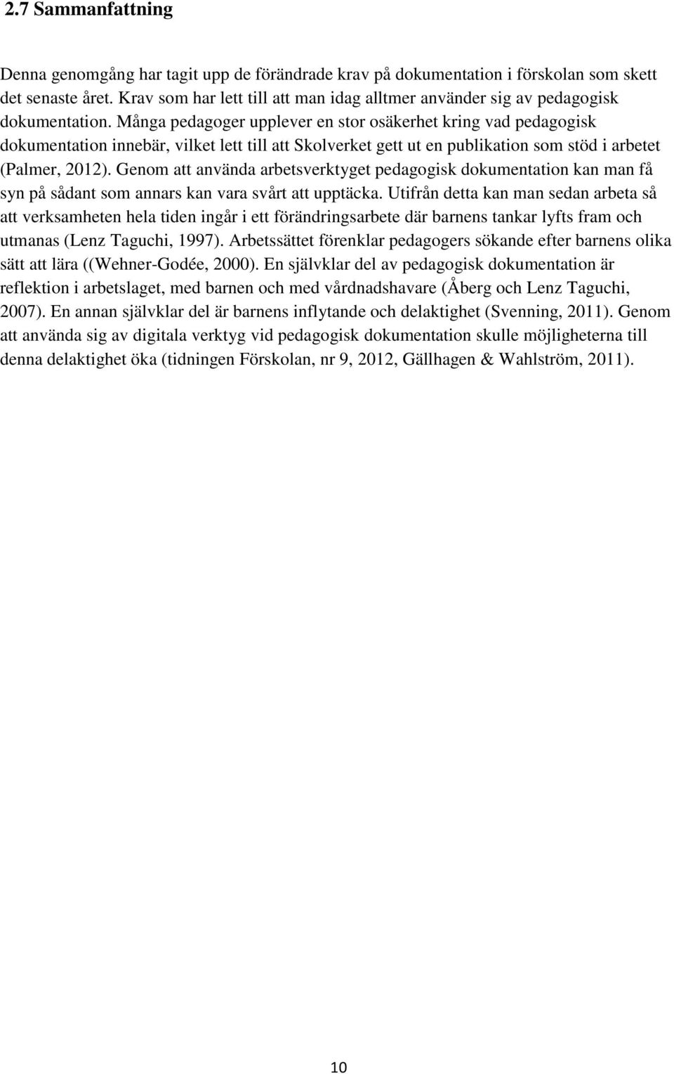 Många pedagoger upplever en stor osäkerhet kring vad pedagogisk dokumentation innebär, vilket lett till att Skolverket gett ut en publikation som stöd i arbetet (Palmer, 2012).