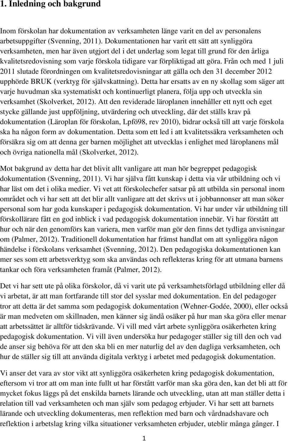 förpliktigad att göra. Från och med 1 juli 2011 slutade förordningen om kvalitetsredovisningar att gälla och den 31 december 2012 upphörde BRUK (verktyg för självskattning).