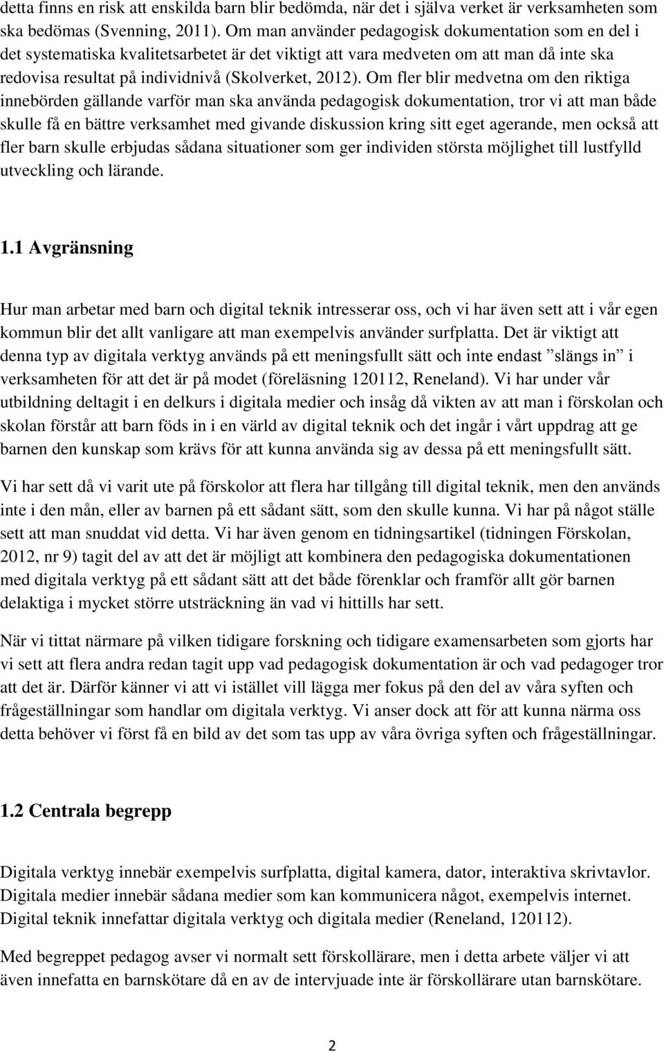 Om fler blir medvetna om den riktiga innebörden gällande varför man ska använda pedagogisk dokumentation, tror vi att man både skulle få en bättre verksamhet med givande diskussion kring sitt eget