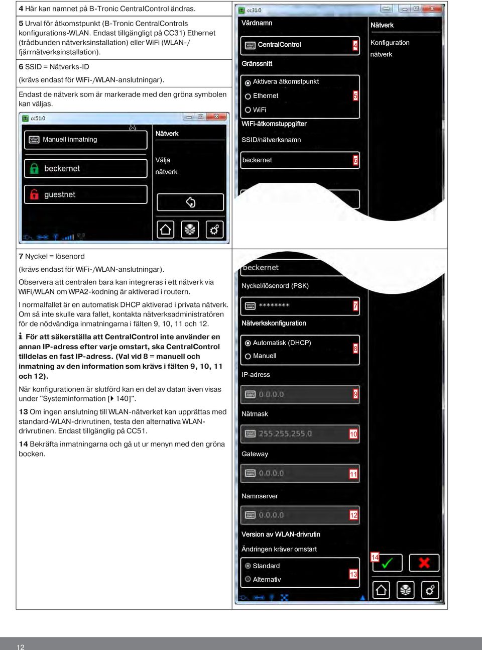 6 SSID = Nätverks-ID Värdnamn CentralControl Gränssnitt 4 Nätverk nätverk (krävs endast för WiFi-/WLAN-anslutningar).