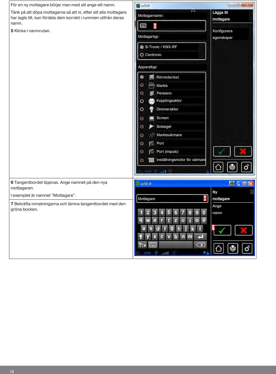 Mottagarnamn: 5 Mottagartyp: B-Tronic / KNX-RF Centronic Lägga till mottagare Konfigurera egenskaper Apparattyp: Rörmotor/ext.