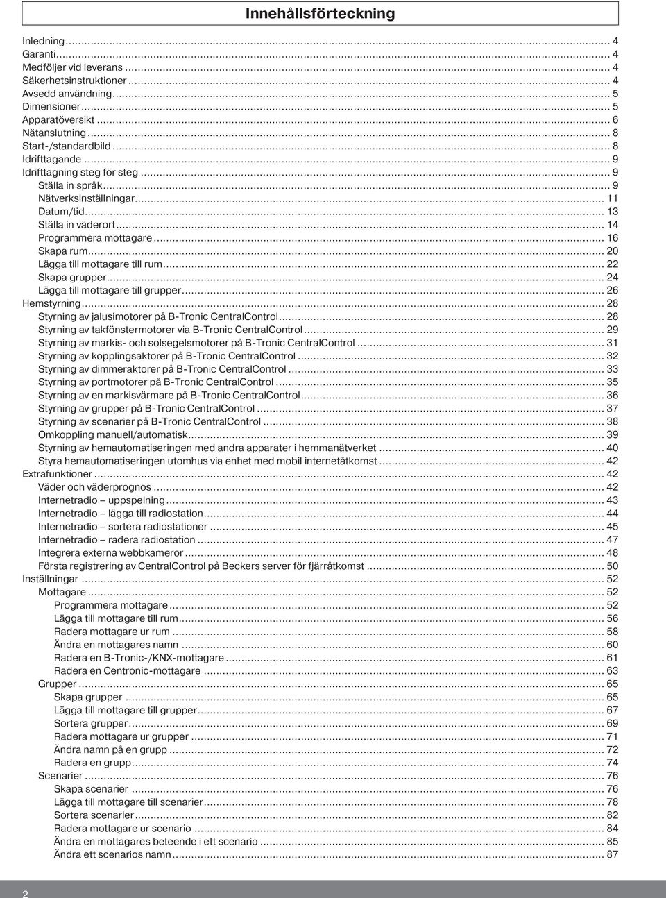 .. 6 Skapa rum... 0 Lägga till mottagare till rum... Skapa grupper... 4 Lägga till mottagare till grupper... 6 Hemstyrning... 8 Styrning av jalusimotorer på B-Tronic CentralControl.