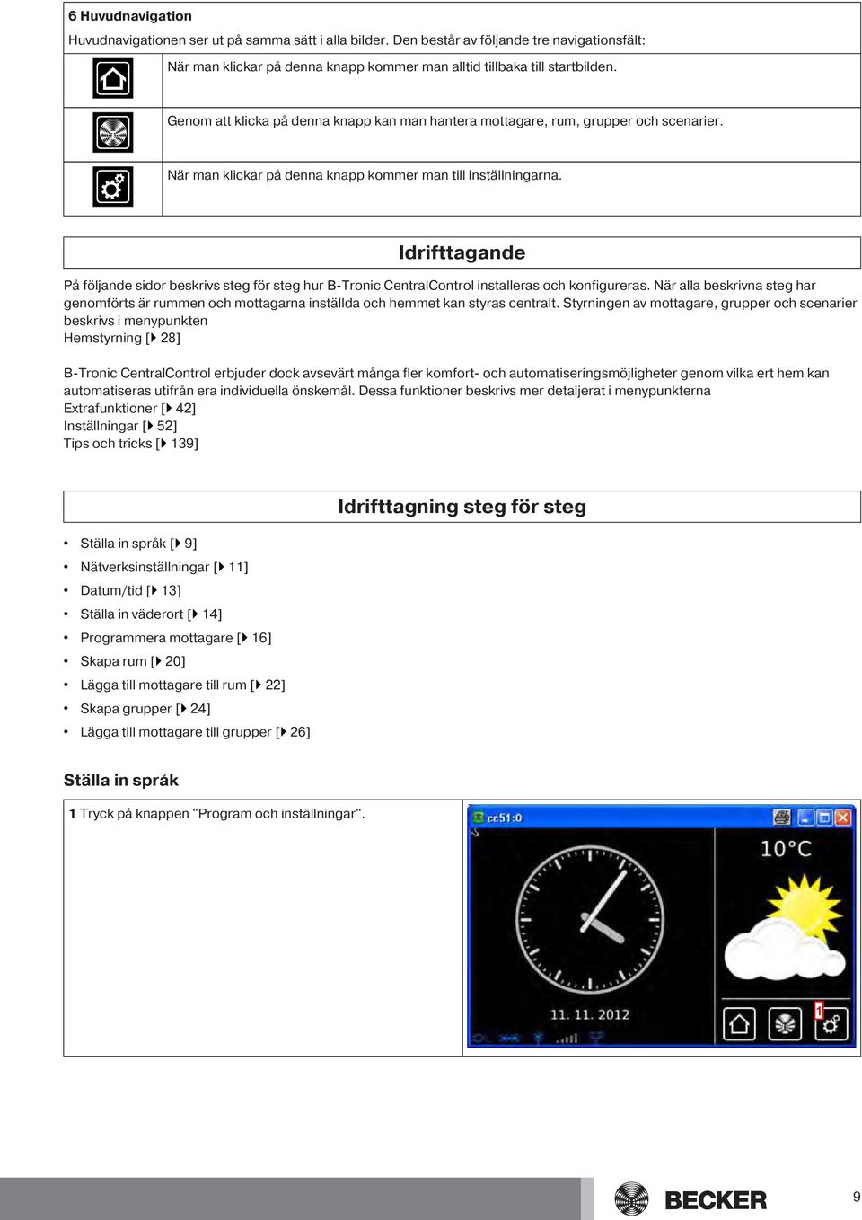 Idrifttagande På följande sidor beskrivs steg för steg hur B-Tronic CentralControl installeras och konfigureras.