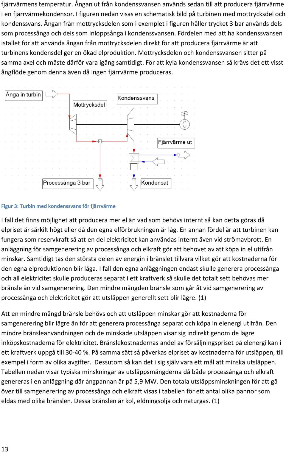 Ångan från mottrycksdelen som i exemplet i figuren håller trycket 3 bar används dels som processånga och dels som inloppsånga i kondenssvansen.