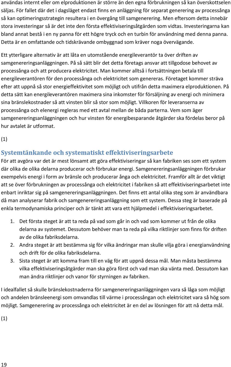 Men eftersom detta innebär stora investeringar så är det inte den första effektiviseringsåtgärden som vidtas.