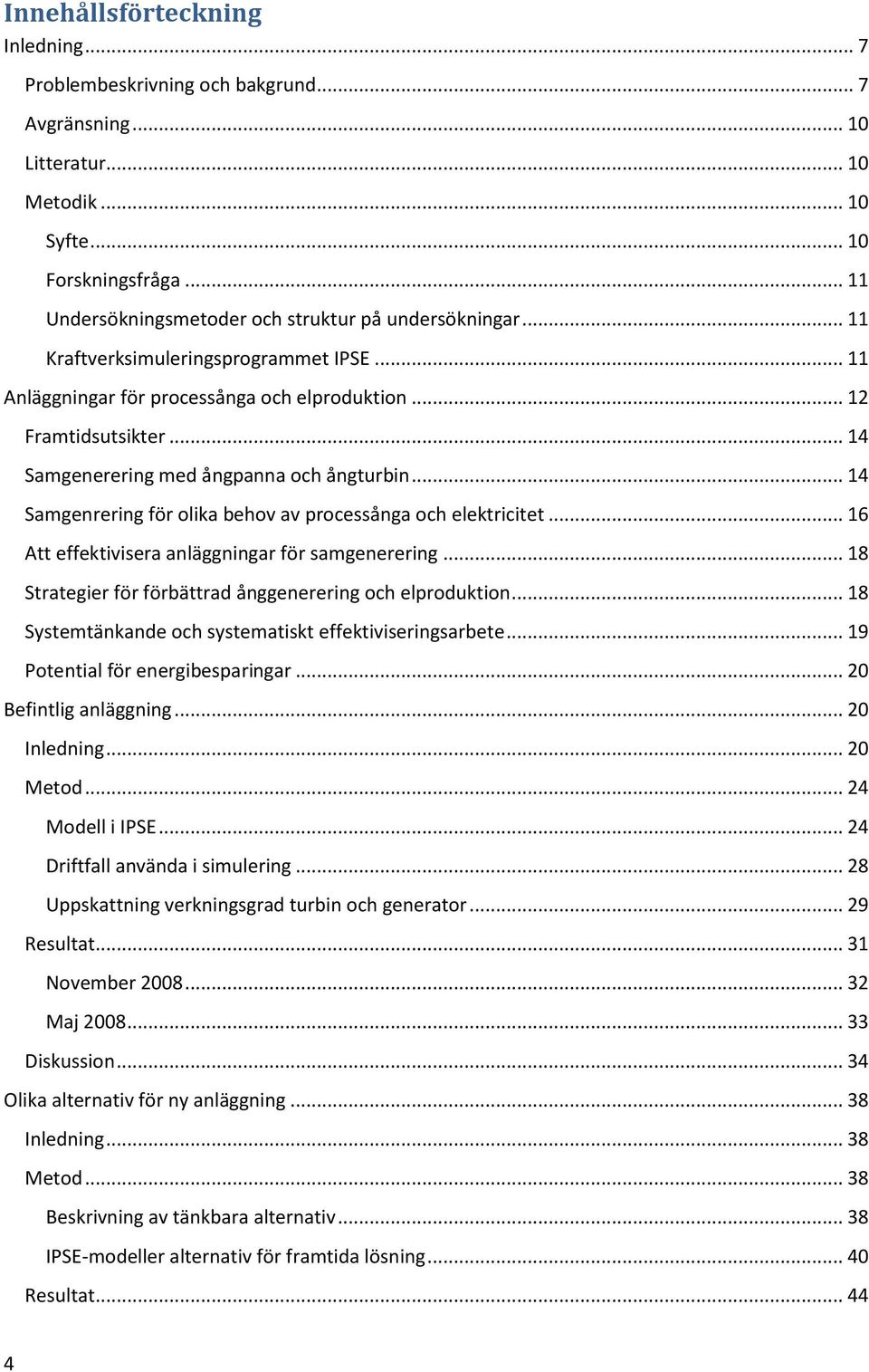 .. 14 Samgenerering med ångpanna och ångturbin... 14 Samgenrering för olika behov av processånga och elektricitet... 16 Att effektivisera anläggningar för samgenerering.