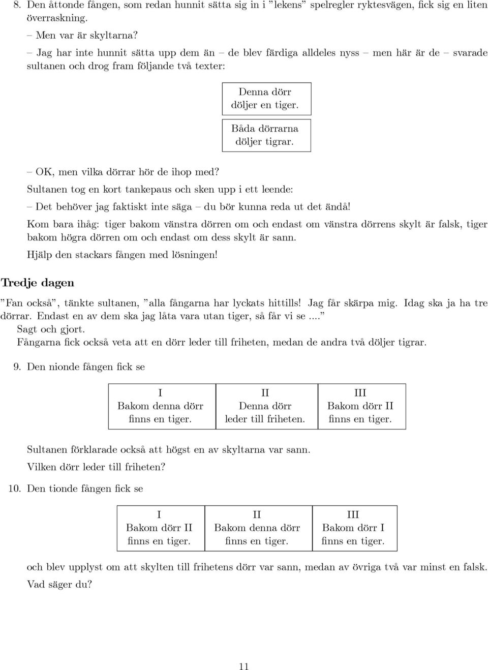 OK, men vilka dörrar hör de ihop med? Sultanen tog en kort tankepaus och sken upp i ett leende: Det behöver jag faktiskt inte säga du bör kunna reda ut det ändå!