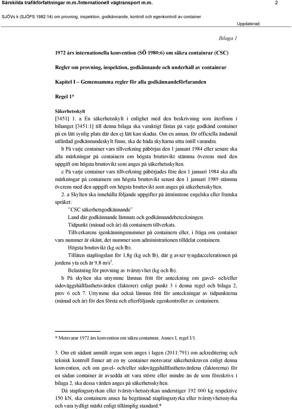 Kapitel I Gemensamma regler för alla godkännandeförfaranden Regel 1* Säkerhetsskylt [3451] 1.