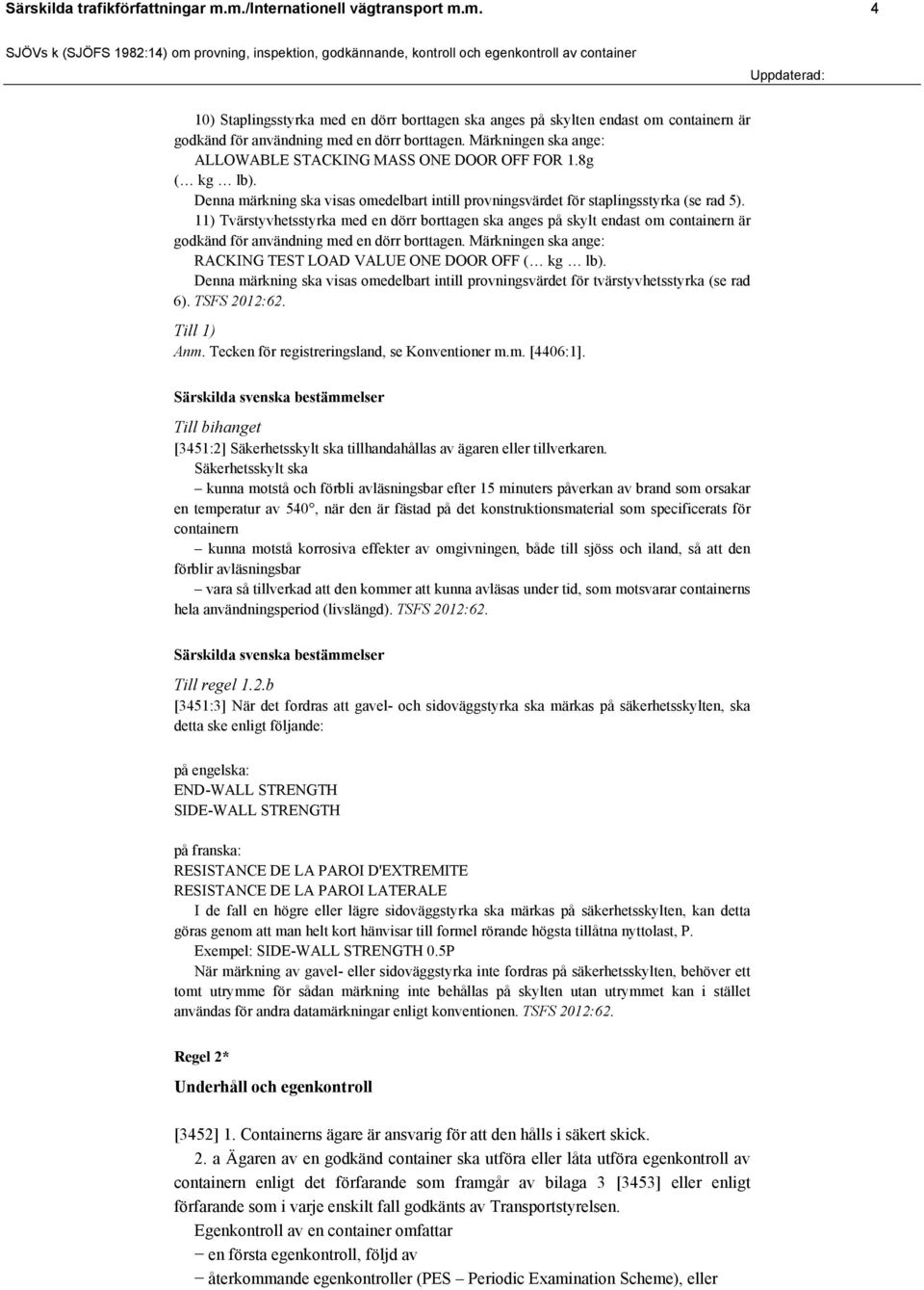 11) Tvärstyvhetsstyrka med en dörr borttagen ska anges på skylt endast om containern är godkänd för användning med en dörr borttagen.