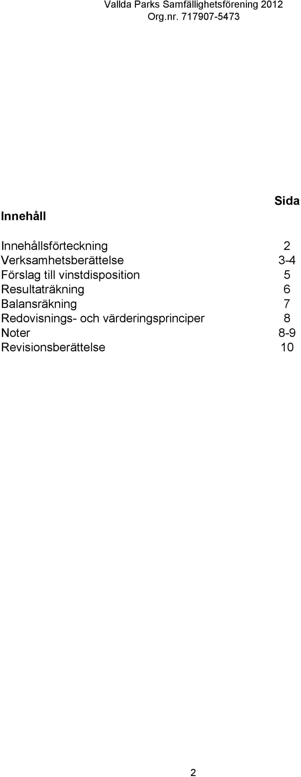 vinstdisposition 5 Resultaträkning 6 Balansräkning