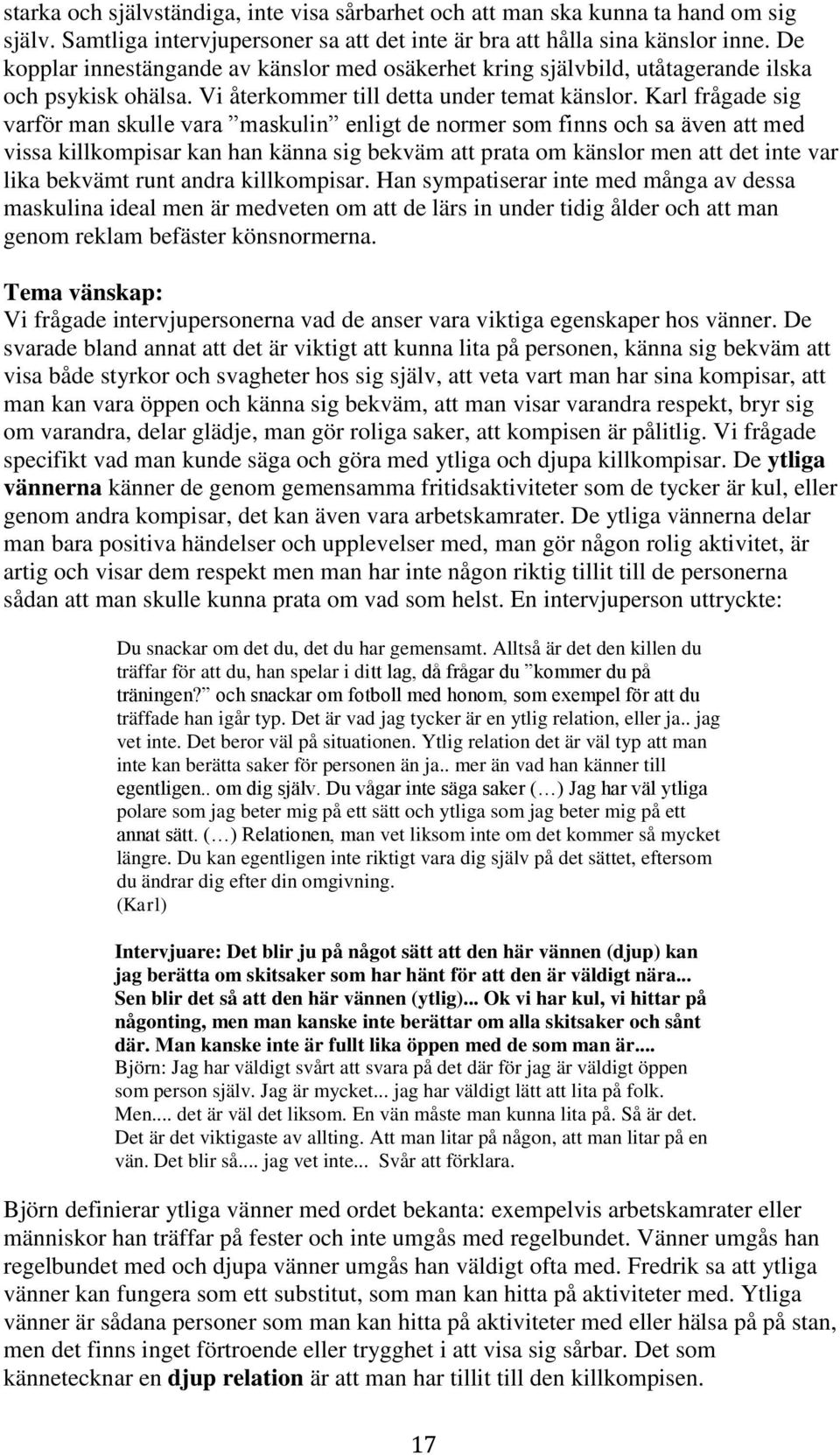 Karl frågade sig varför man skulle vara maskulin enligt de normer som finns och sa även att med vissa killkompisar kan han känna sig bekväm att prata om känslor men att det inte var lika bekvämt runt