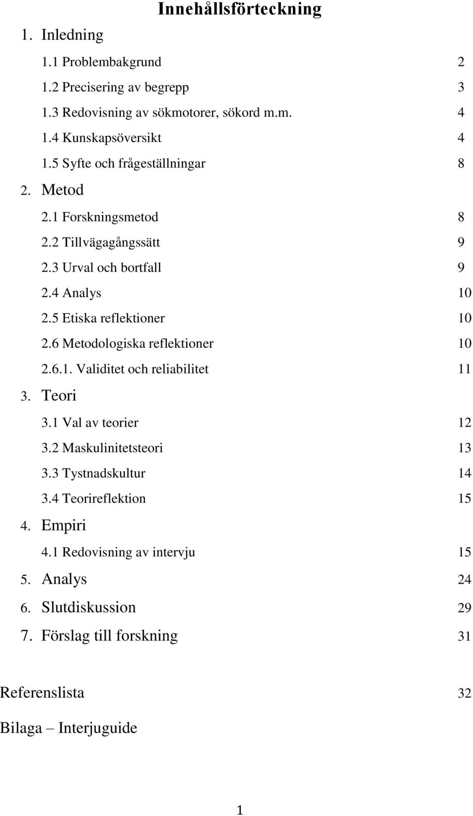 6 Metodologiska reflektioner 10 2.6.1. Validitet och reliabilitet 11 3. Teori 3.1 Val av teorier 12 3.2 Maskulinitetsteori 13 3.3 Tystnadskultur 14 3.