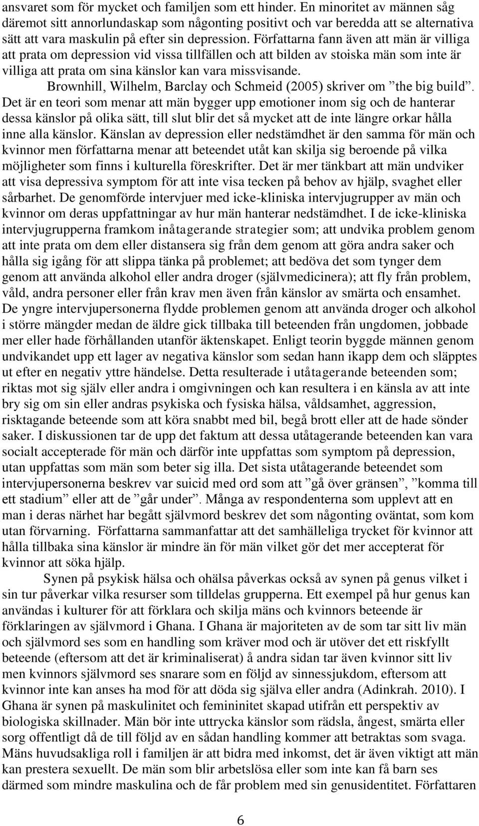 Författarna fann även att män är villiga att prata om depression vid vissa tillfällen och att bilden av stoiska män som inte är villiga att prata om sina känslor kan vara missvisande.