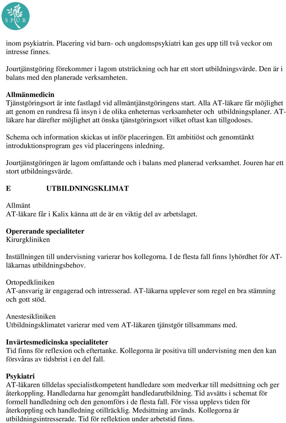 Alla AT-läkare får möjlighet att genom en rundresa få insyn i de olika enheternas verksamheter och utbildningsplaner.