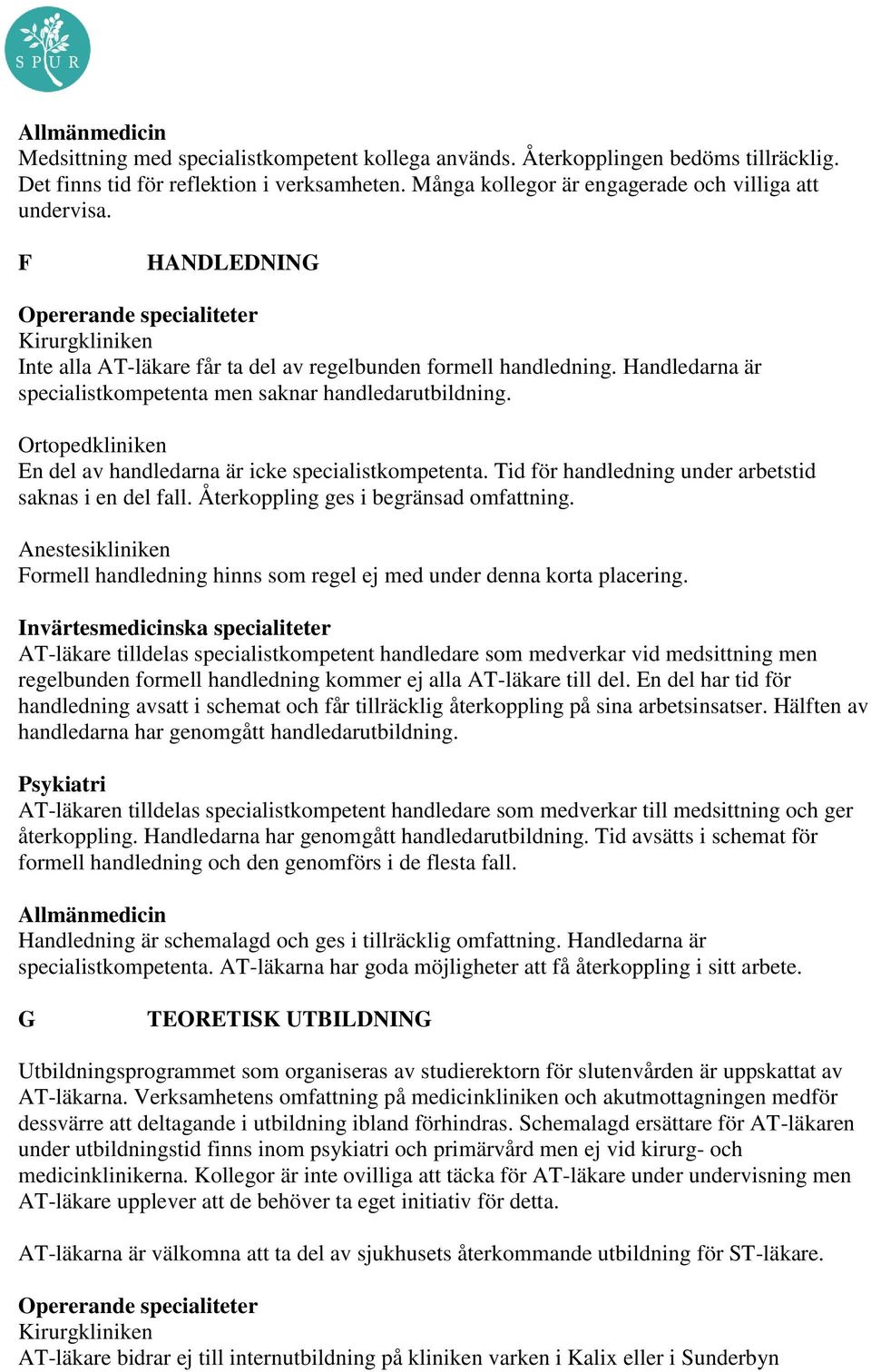 Ortopedkliniken En del av handledarna är icke specialistkompetenta. Tid för handledning under arbetstid saknas i en del fall. Återkoppling ges i begränsad omfattning.