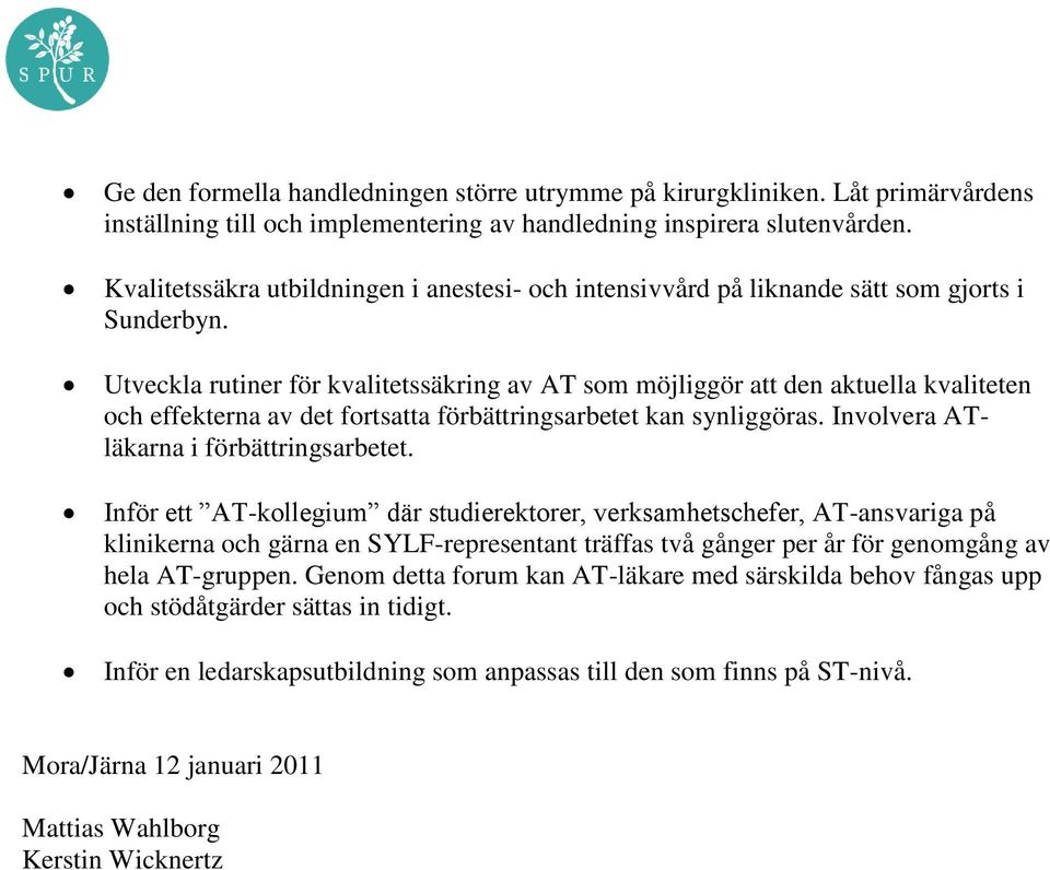 Utveckla rutiner för kvalitetssäkring av AT som möjliggör att den aktuella kvaliteten och effekterna av det fortsatta förbättringsarbetet kan synliggöras. Involvera ATläkarna i förbättringsarbetet.