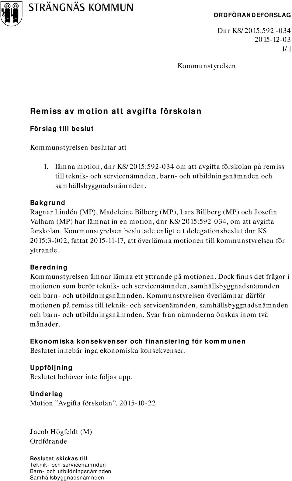 Bakgrund Ragnar Lindén (MP), Madeleine Bilberg (MP), Lars Billberg (MP) och Josefin Valham (MP) har lämnat in en motion, dnr KS/2015:592-034, om att avgifta förskolan.