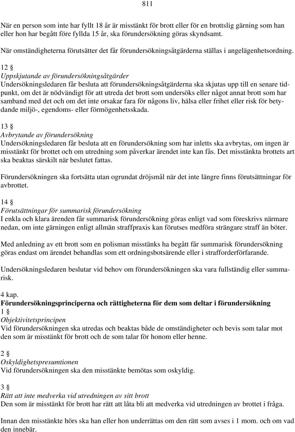 12 Uppskjutande av förundersökningsåtgärder Undersökningsledaren får besluta att förundersökningsåtgärderna ska skjutas upp till en senare tidpunkt, om det är nödvändigt för att utreda det brott som