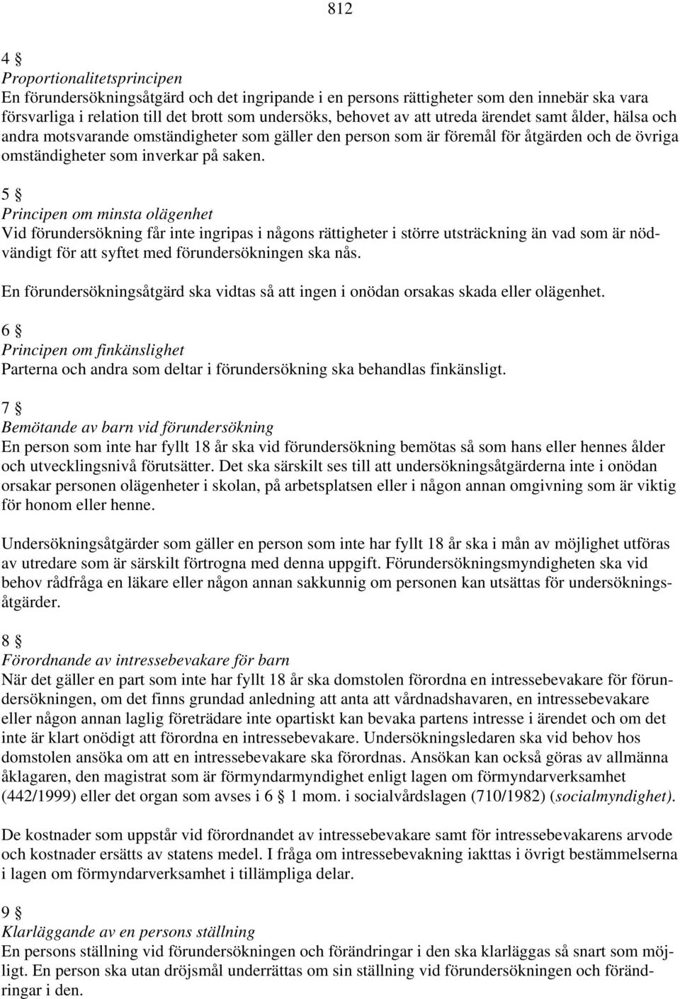 5 Principen om minsta olägenhet Vid förundersökning får inte ingripas i någons rättigheter i större utsträckning än vad som är nödvändigt för att syftet med förundersökningen ska nås.