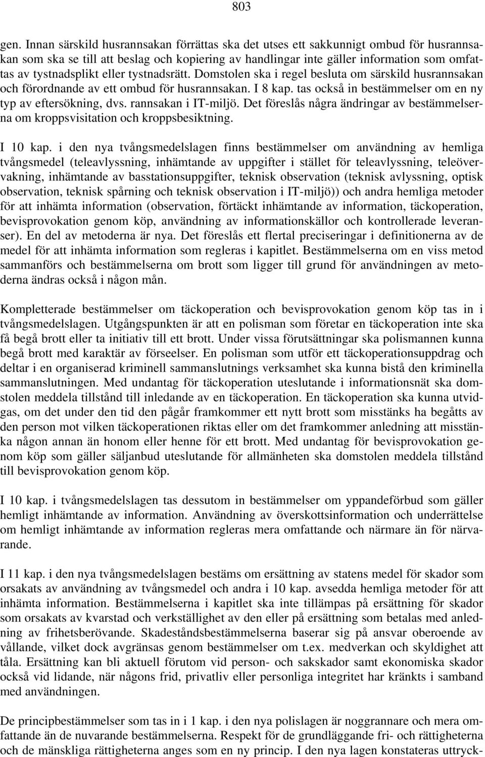 eller tystnadsrätt. Domstolen ska i regel besluta om särskild husrannsakan och förordnande av ett ombud för husrannsakan. I 8 kap. tas också in bestämmelser om en ny typ av eftersökning, dvs.