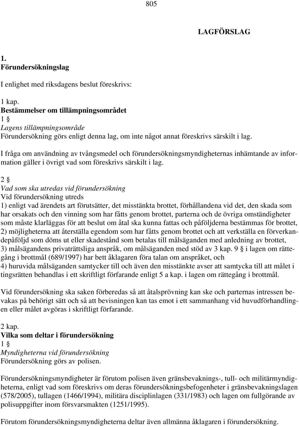 I fråga om användning av tvångsmedel och förundersökningsmyndigheternas inhämtande av information gäller i övrigt vad som föreskrivs särskilt i lag.