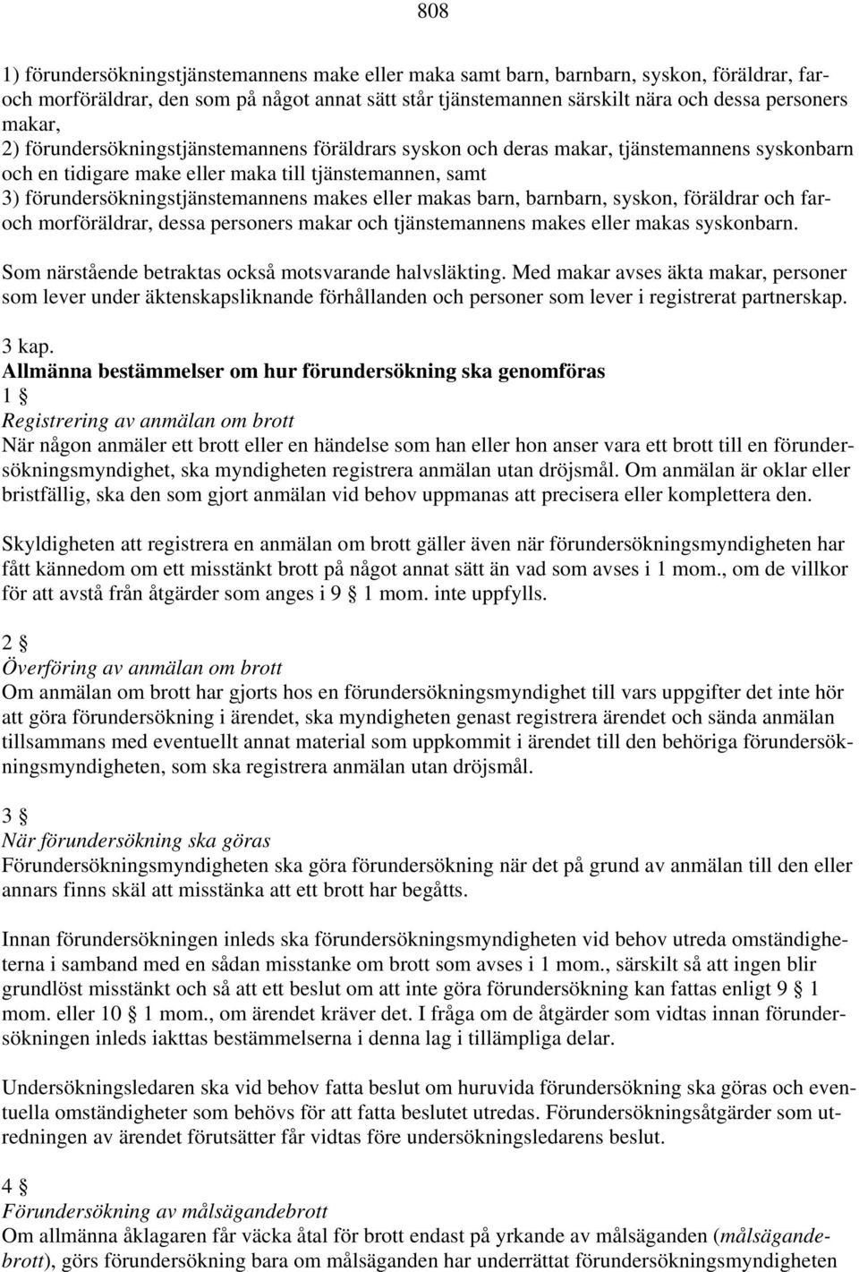 eller makas barn, barnbarn, syskon, föräldrar och faroch morföräldrar, dessa personers makar och tjänstemannens makes eller makas syskonbarn. Som närstående betraktas också motsvarande halvsläkting.