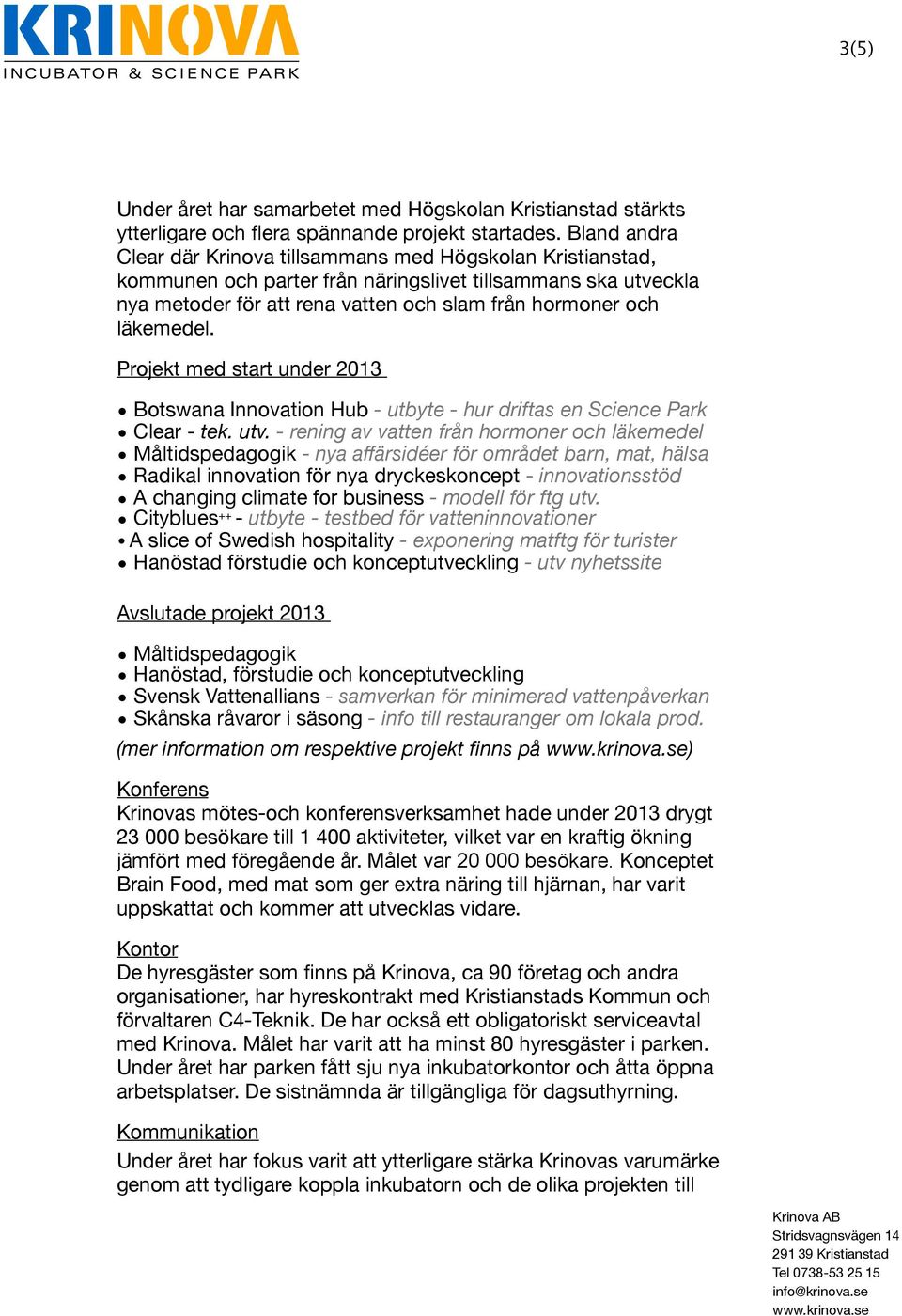 läkemedel. Projekt med start under 2013 Botswana Innovation Hub - utbyte - hur driftas en Science Park Clear - tek. utv.