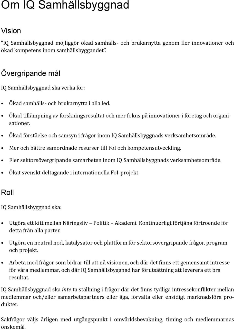 Ökad förståelse och samsyn i frågor inom IQ Samhällsbyggnads verksamhetsområde. Mer och bättre samordnade resurser till FoI och kompetensutveckling.