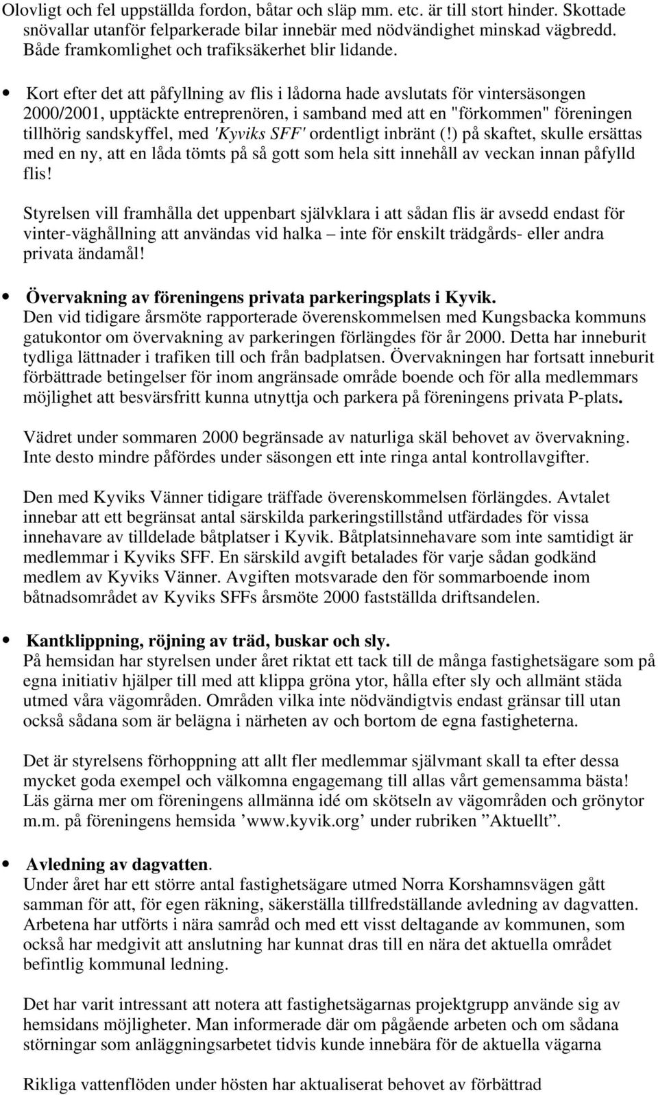 Kort efter det att påfyllning av flis i lådorna hade avslutats för vintersäsongen 2000/2001, upptäckte entreprenören, i samband med att en "förkommen" föreningen tillhörig sandskyffel, med 'Kyviks