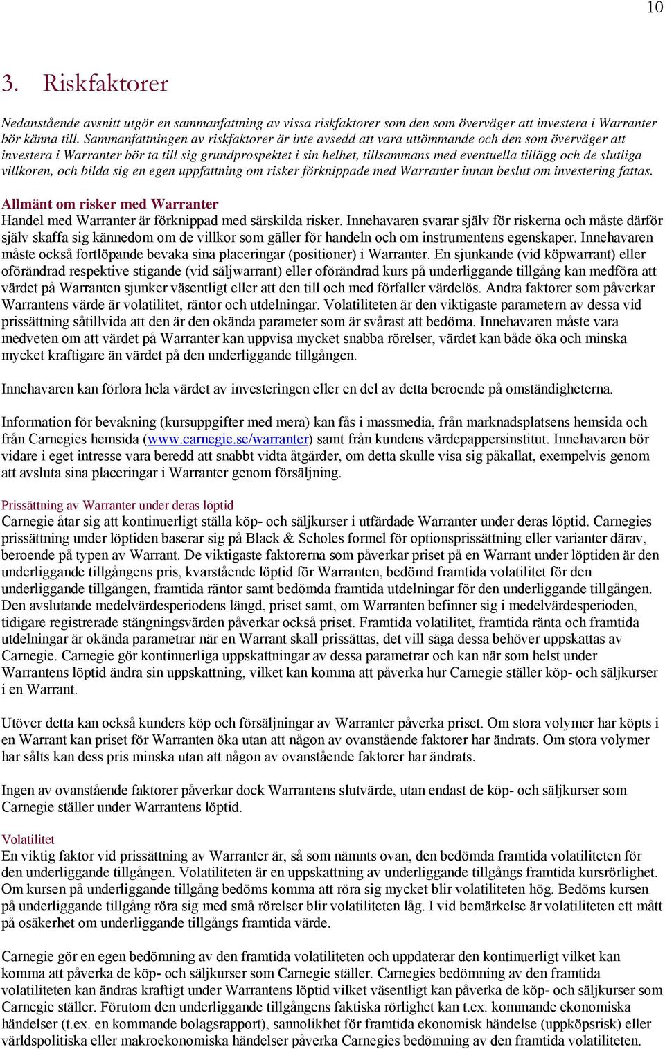 och de slutliga villkoren, och bilda sig en egen uppfattning om risker förknippade med Warranter innan beslut om investering fattas.