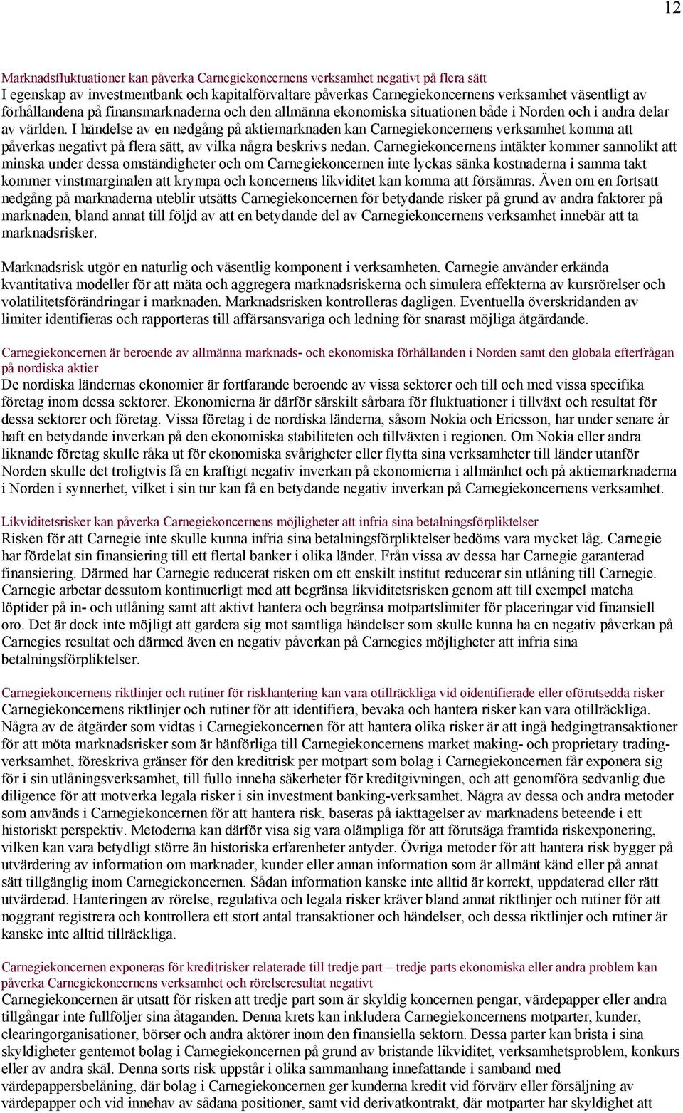 I händelse av en nedgång på aktiemarknaden kan Carnegiekoncernens verksamhet komma att påverkas negativt på flera sätt, av vilka några beskrivs nedan.