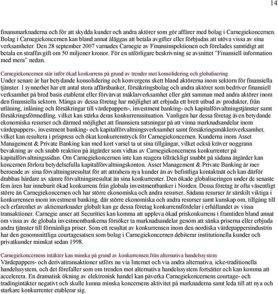 Den 28 september 2007 varnades Carnegie av Finansinspektionen och förelades samtidigt att betala en straffavgift om 50 miljoner kronor.