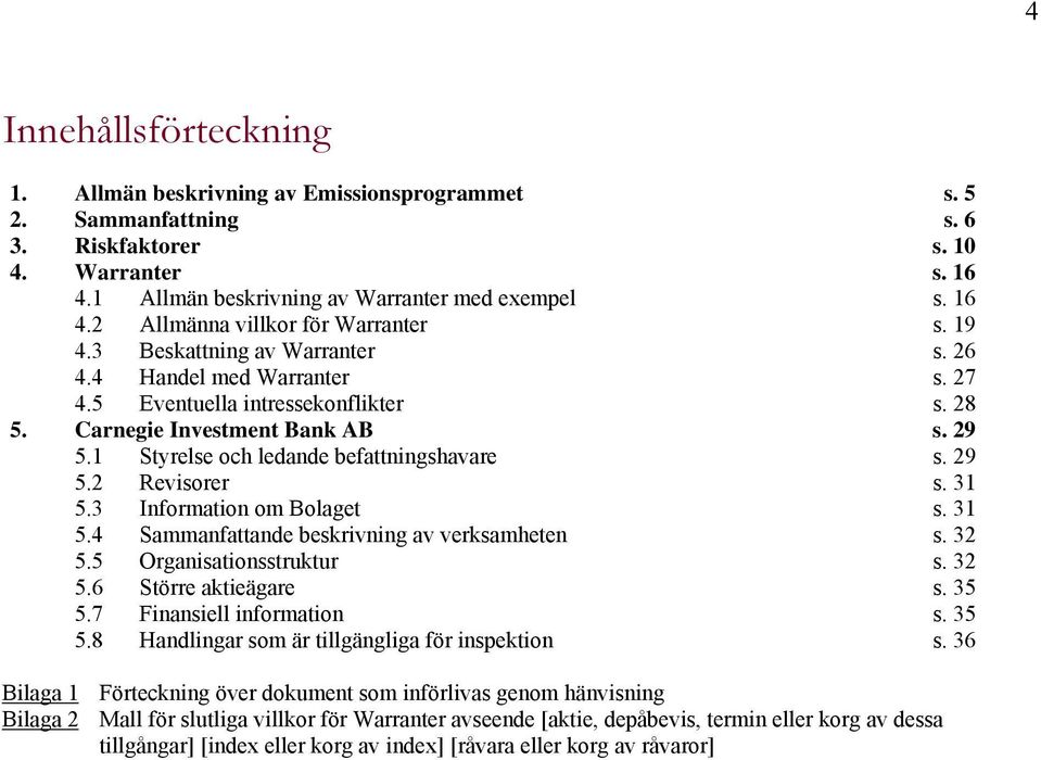 31 5.3 Information om Bolaget s. 31 5.4 Sammanfattande beskrivning av verksamheten s. 32 5.5 Organisationsstruktur s. 32 5.6 Större aktieägare s. 35 5.