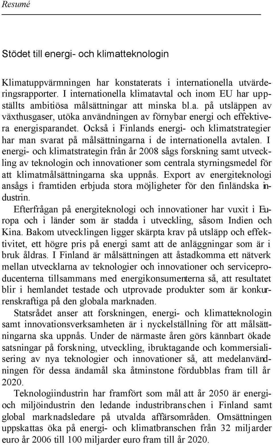 Också i Finlands energi- och klimatstrategier har man svarat på målsättningarna i de internationella avtalen.