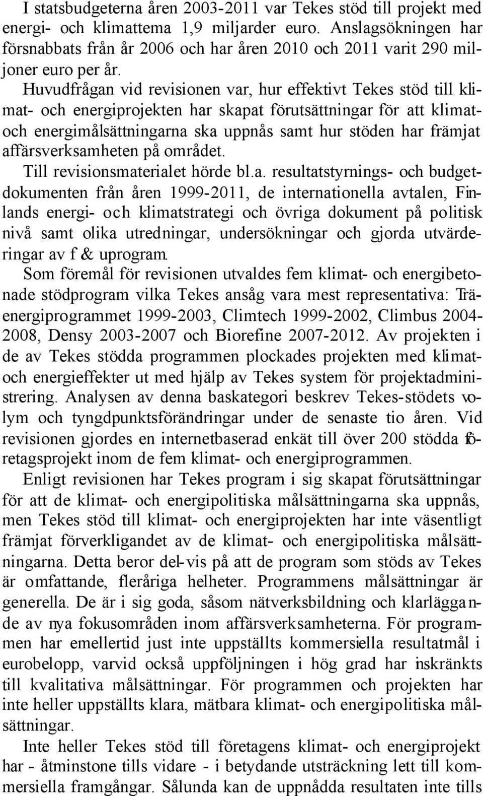 Huvudfrågan vid revisionen var, hur effektivt Tekes stöd till klimat- och energiprojekten har skapat förutsättningar för att klimatoch energimålsättningarna ska uppnås samt hur stöden har främjat