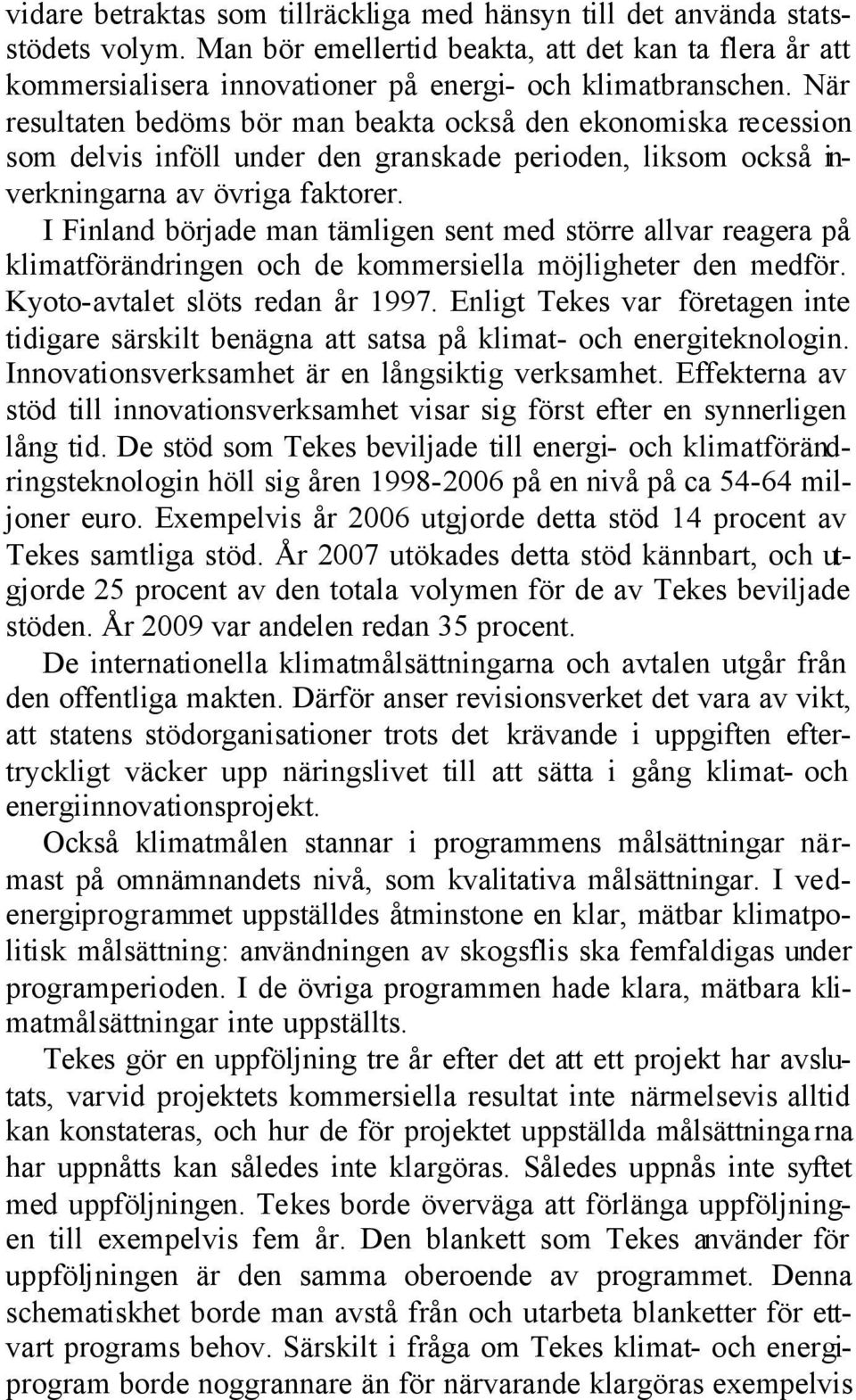 I Finland började man tämligen sent med större allvar reagera på klimatförändringen och de kommersiella möjligheter den medför. Kyoto-avtalet slöts redan år 1997.