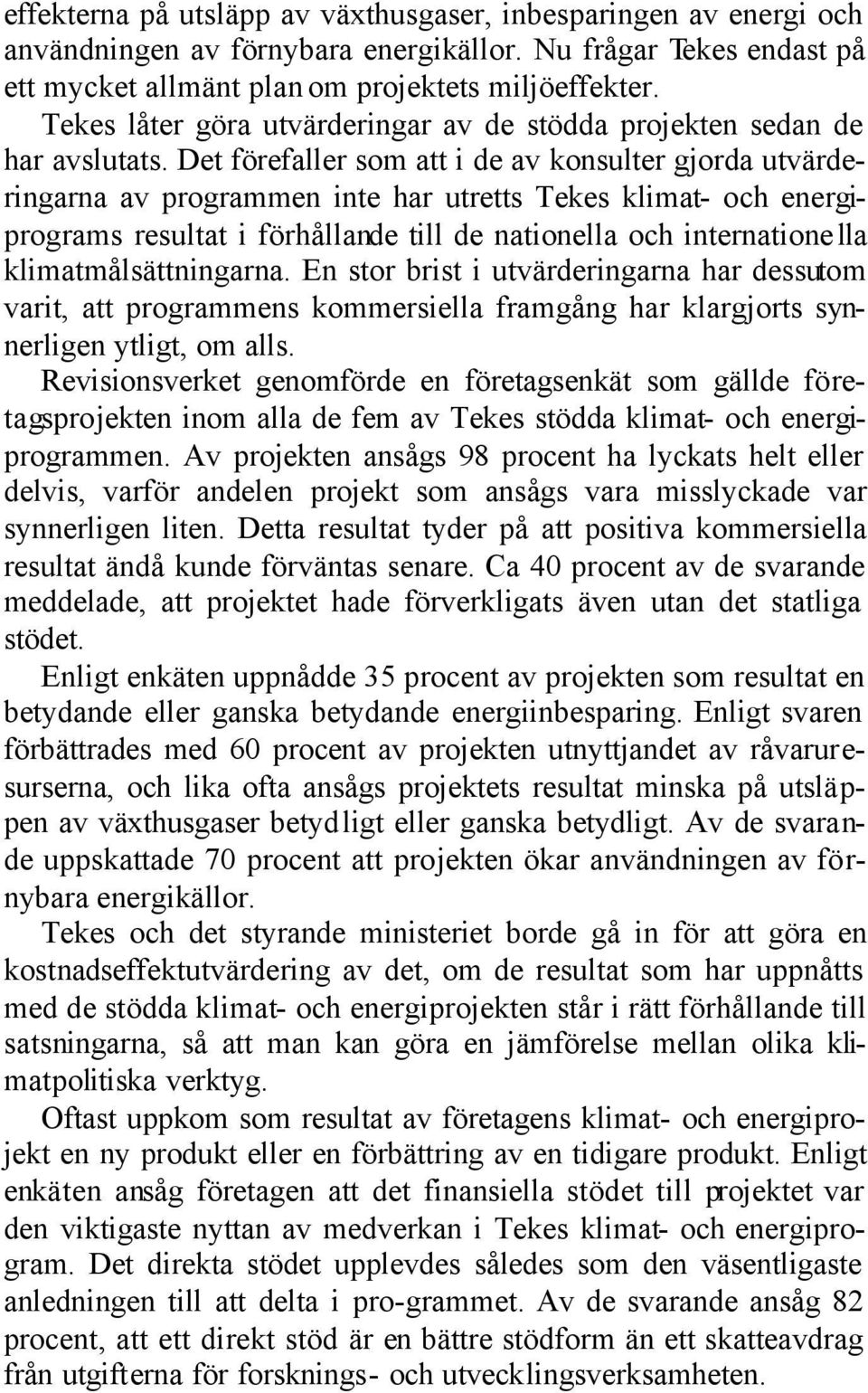 Det förefaller som att i de av konsulter gjorda utvärderingarna av programmen inte har utretts Tekes klimat- och energiprograms resultat i förhållande till de nationella och internationella