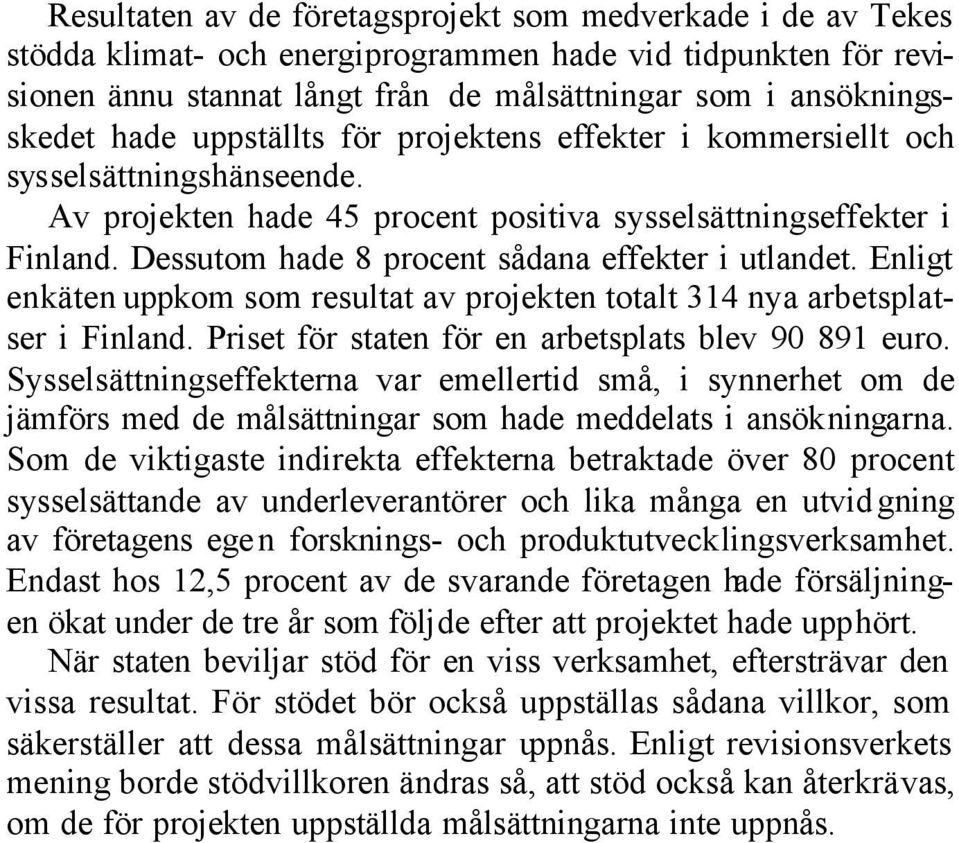 Dessutom hade 8 procent sådana effekter i utlandet. Enligt enkäten uppkom som resultat av projekten totalt 314 nya arbetsplatser i Finland. Priset för staten för en arbetsplats blev 90 891 euro.