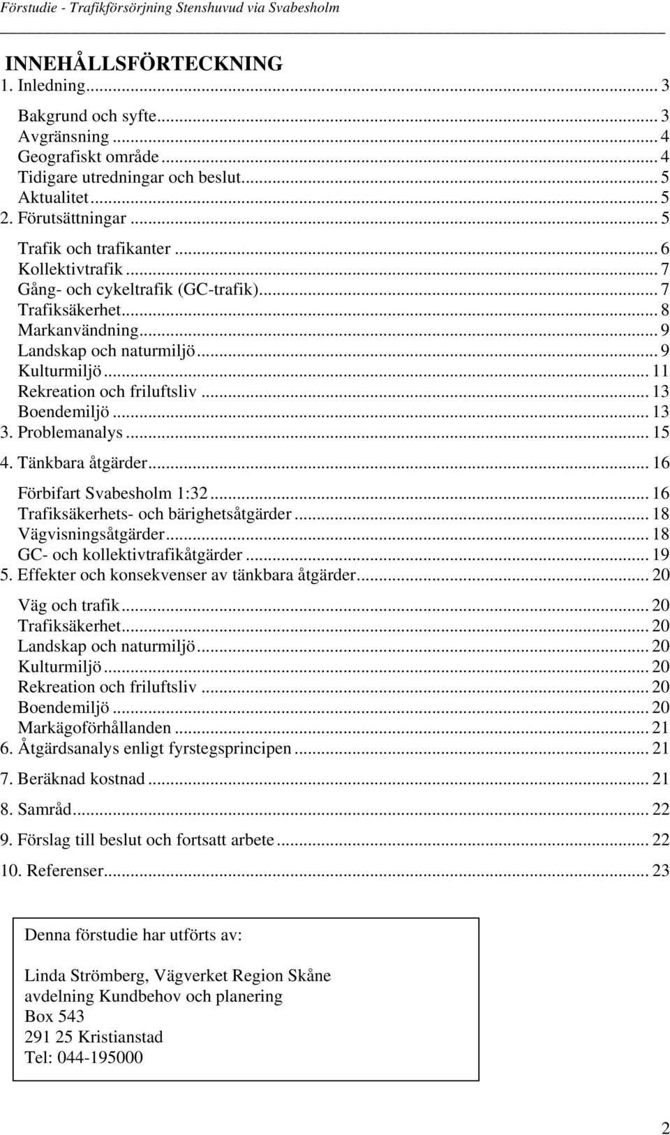 .. 11 Rekreation och friluftsliv... 13 Boendemiljö... 13 3. Problemanalys... 15 4. Tänkbara åtgärder... 16 Förbifart Svabesholm 1:32... 16 Trafiksäkerhets- och bärighetsåtgärder.