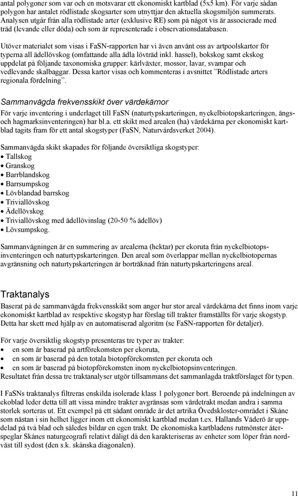 Utöver materialet som visas i FaSN-rapporten har vi även använt oss av artpoolskartor för typerna all ädellövskog (omfattande alla ädla lövträd inkl.