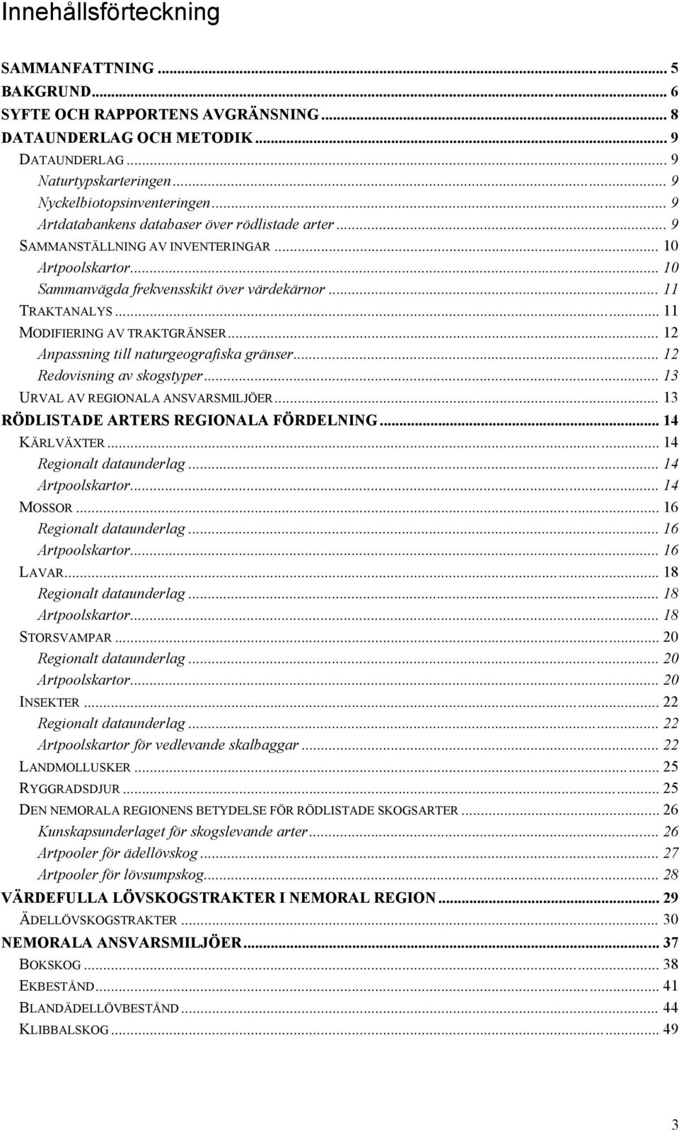 .. 11 MODIFIERING AV TRAKTGRÄNSER... 12 Anpassning till naturgeografiska gränser... 12 Redovisning av skogstyper... 13 URVAL AV REGIONALA ANSVARSMILJÖER... 13 RÖDLISTADE ARTERS REGIONALA FÖRDELNING.