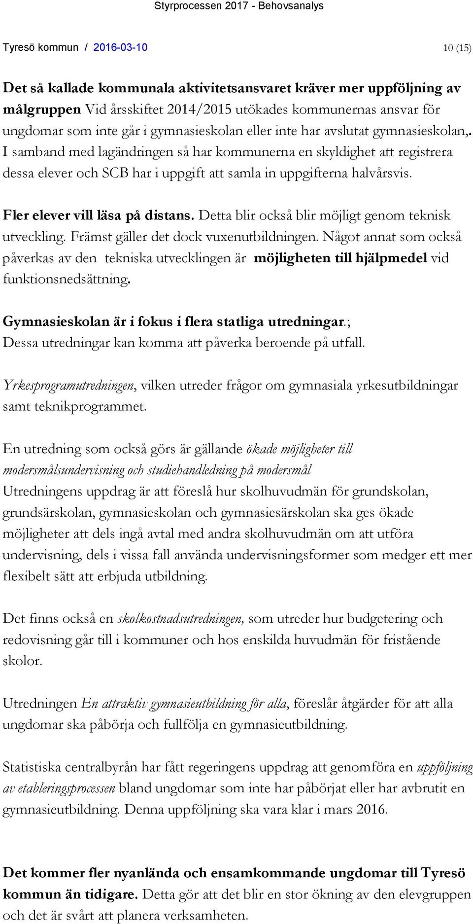 I samband med lagändringen så har kommunerna en skyldighet att registrera dessa elever och SCB har i uppgift att samla in uppgifterna halvårsvis. Fler elever vill läsa på distans.