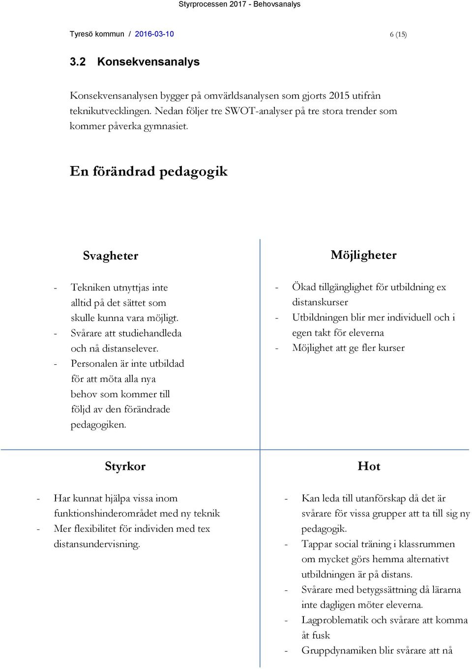 - Svårare att studiehandleda och nå distanselever. - Personalen är inte utbildad för att möta alla nya behov som kommer till följd av den förändrade pedagogiken.