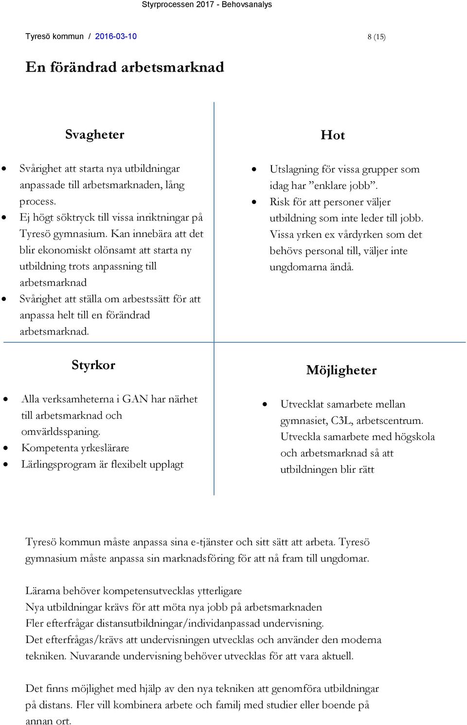 Kan innebära att det blir ekonomiskt olönsamt att starta ny utbildning trots anpassning till arbetsmarknad Svårighet att ställa om arbestssätt för att anpassa helt till en förändrad arbetsmarknad.