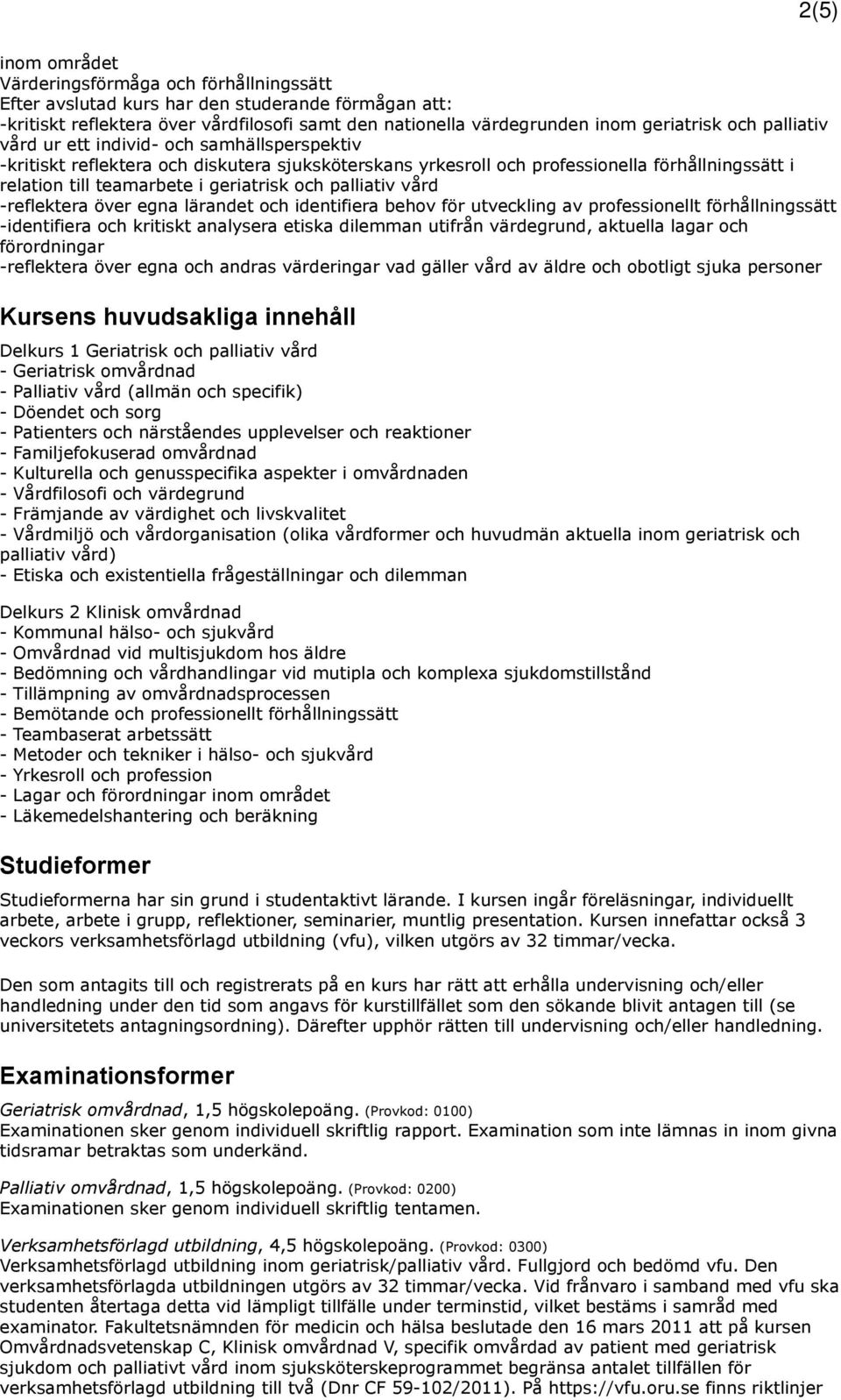 palliativ vård -reflektera över egna lärandet och identifiera behov för utveckling av professionellt förhållningssätt -identifiera och kritiskt analysera etiska dilemman utifrån värdegrund, aktuella