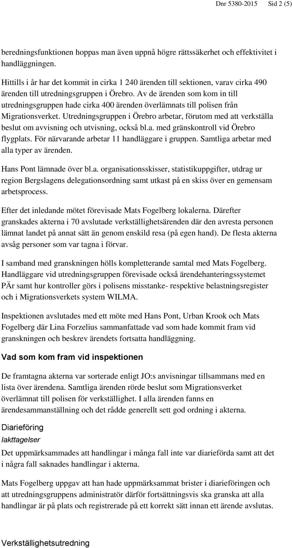 Av de ärenden som kom in till utredningsgruppen hade cirka 400 ärenden överlämnats till polisen från Migrationsverket.