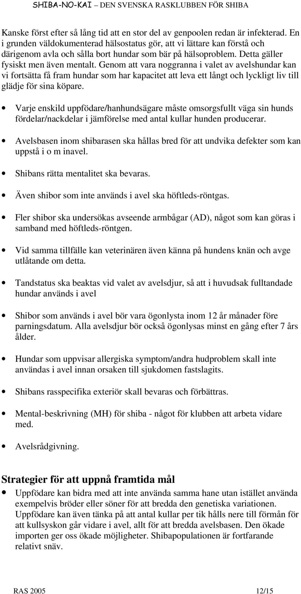 Genom att vara noggranna i valet av avelshundar kan vi fortsätta få fram hundar som har kapacitet att leva ett långt och lyckligt liv till glädje för sina köpare.